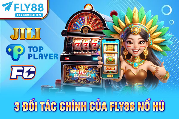 3 đối tác chính của Fly88 nổ hũ