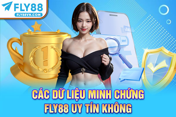 Các dữ liệu minh chứng Fly88 uy tín không