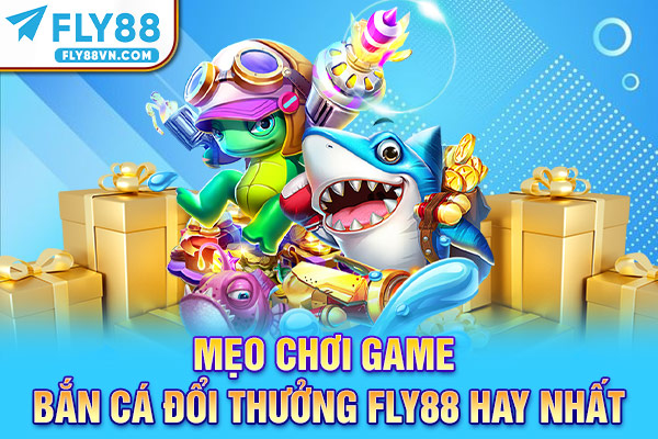 Mẹo chơi game bắn cá đổi thưởng Fly88 hay nhất