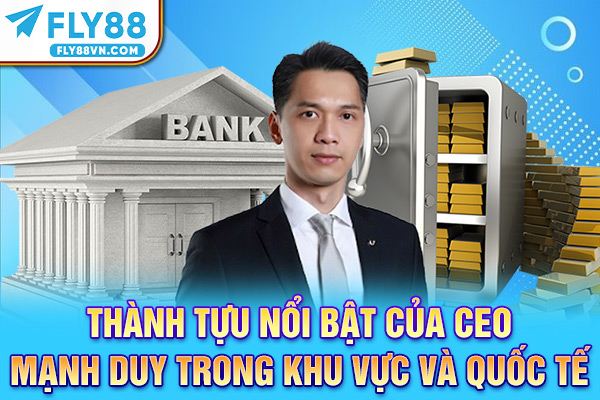 Thành tựu nổi bật của CEO Mạnh Duy trong khu vực và quốc tế