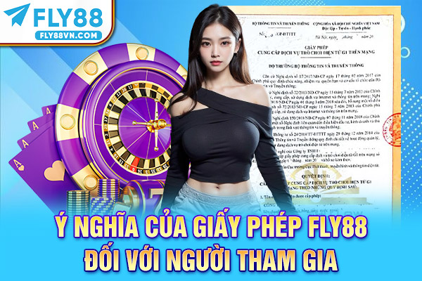 Ý nghĩa của giấy phép Fly88 đối với người tham gia